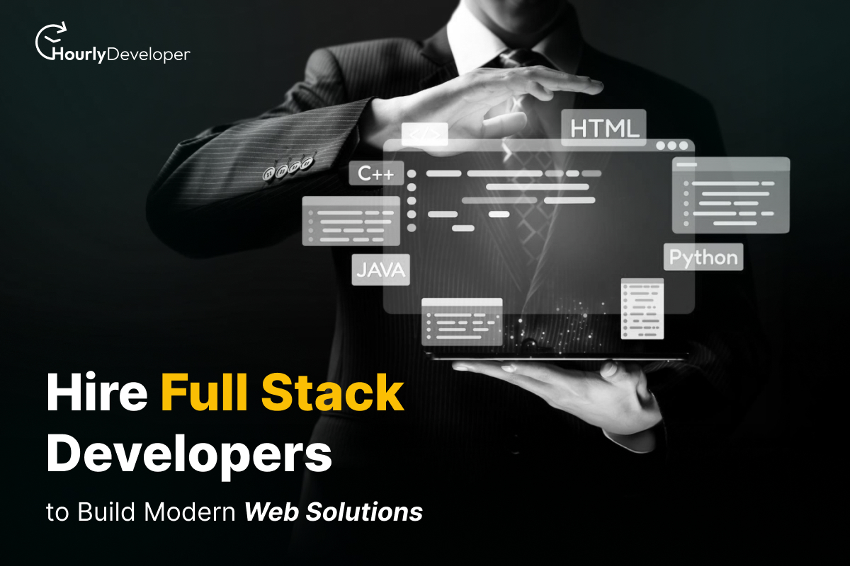 Hire Full Stack Developers to Build Modern Web Solutions