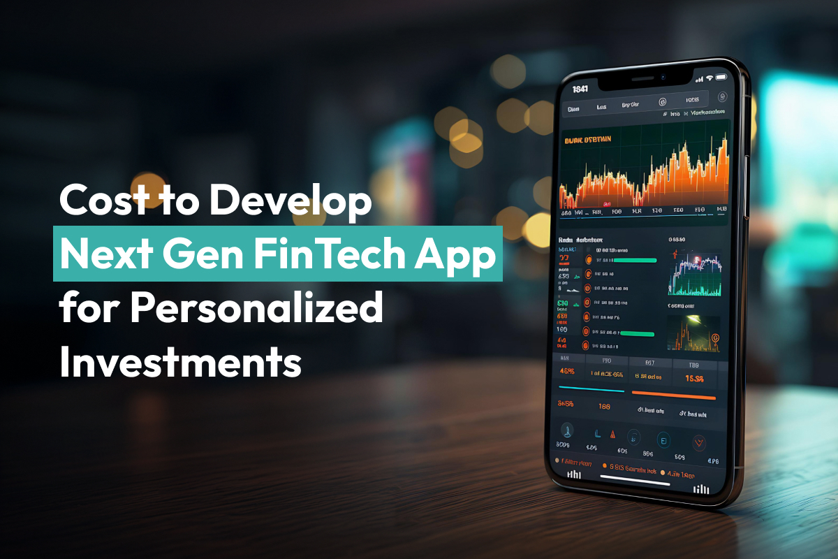 Cost to Develop Next Gen FinTech App for Personalized Investments